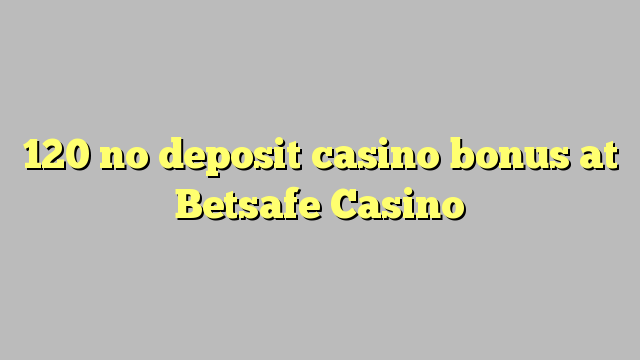 120 euweuh deposit kasino bonus di Betsafe Kasino