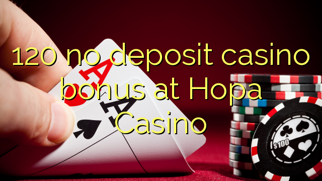 120 no deposit casino bonus at Hopa Casino