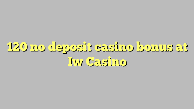 120 ບໍ່ມີຄາສິໂນເງິນຝາກຢູ່ IW Casino