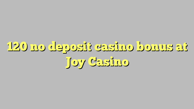 120 euweuh deposit kasino bonus di Joy Kasino