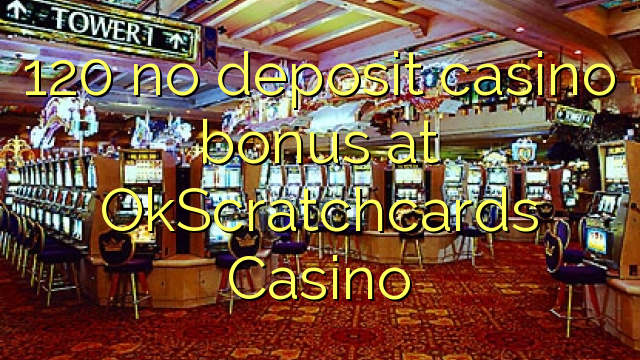 120 no deposit casino bonus at OkScratchcards Casino