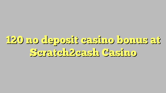 120 no deposit casino bonus at Scratch2cash Casino