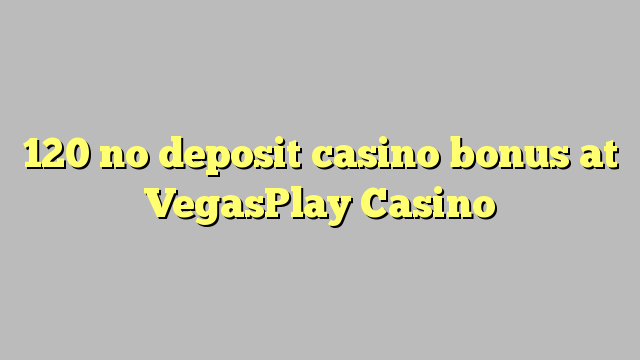 120 no deposit casino bonus at VegasPlay Casino