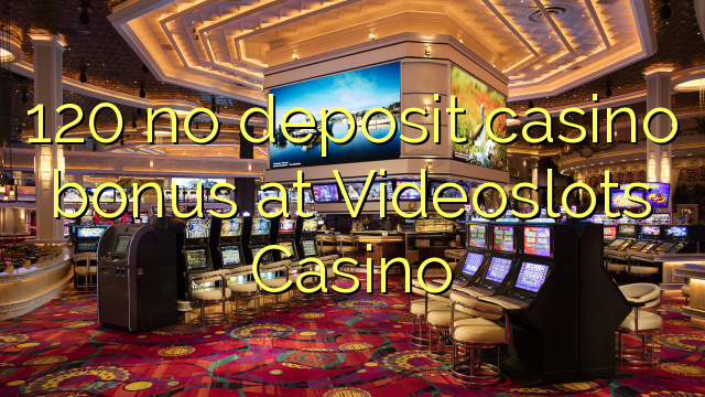 120 no deposit casino bonus at Videoslots Casino