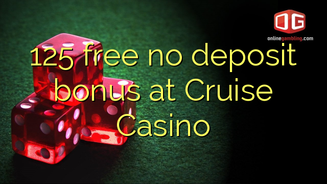 125 free no deposit bonus at Cruise Casino