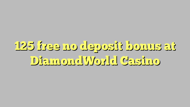 125 ຟຣີບໍ່ມີເງິນຝາກຢູ່ DiamondWorld Casino