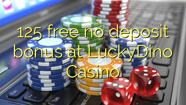 125 free no deposit bonus at LuckyDino Casino