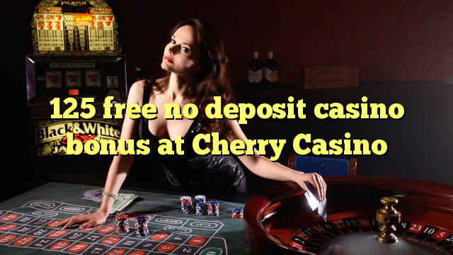 125 free no deposit casino bonus at Cherry Casino