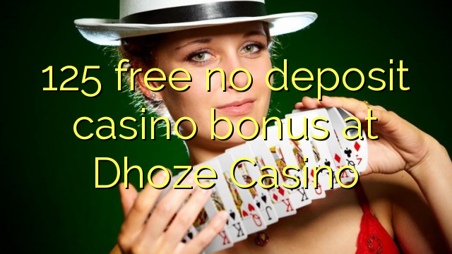 125 gratuíto sen bonos de depósito no casino Dhoze