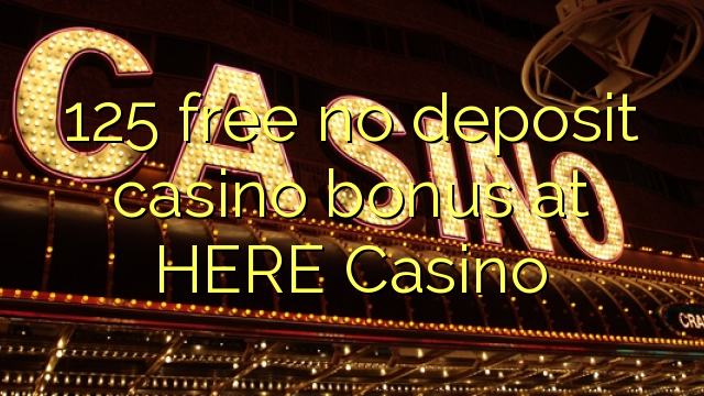 125 gratuit nici un bonus de cazinou depozit la Casino AICI