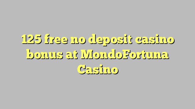 125 free no deposit casino bonus at MondoFortuna Casino