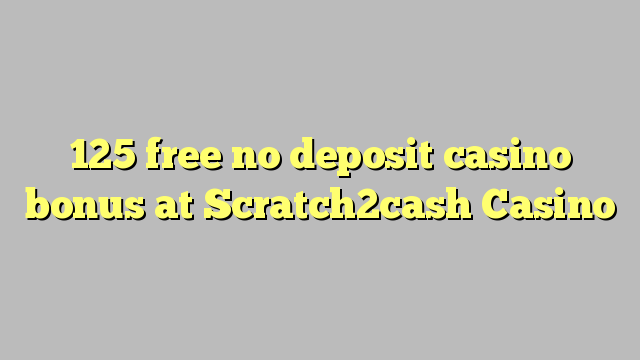 125 free no deposit casino bonus at Scratch2cash Casino