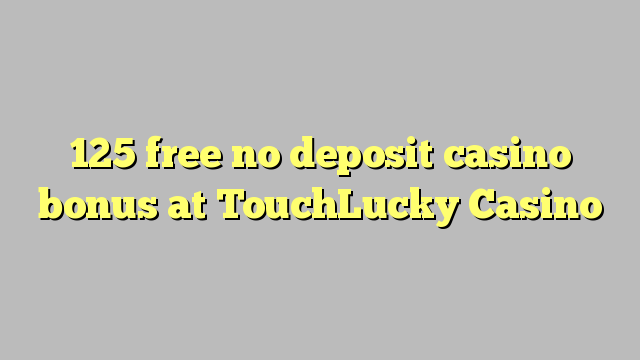 125 free no deposit casino bonus at TouchLucky Casino