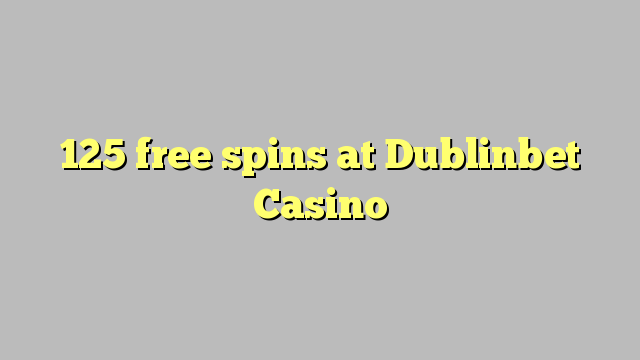 125 free spins at Dublinbet Casino