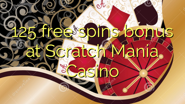 125 putaran percuma bonus di Scratch Mania Casino