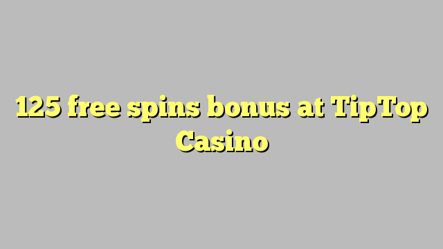 125 free giliran bonus ing TipTop Casino