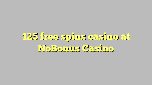 125 free spins casino at NoBonus  Casino