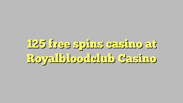 125 free spins casino at Royalbloodclub Casino