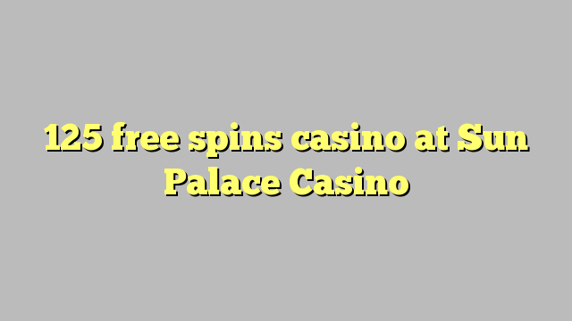 125 free spins casino at Sun Palace Casino