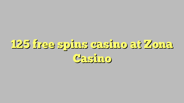 125 free spins casino at Zona  Casino