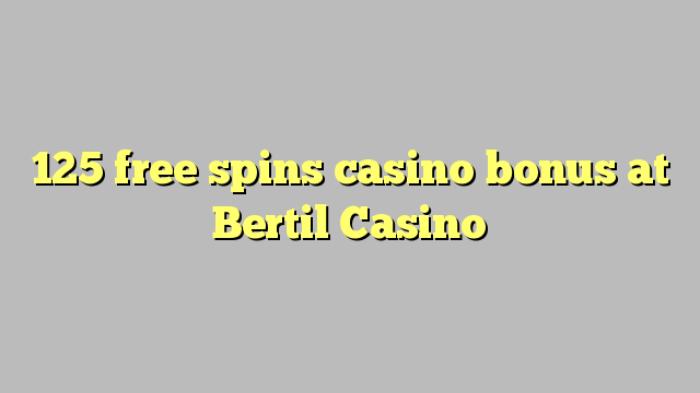 125 free giliran bonus casino ing Bertil Casino