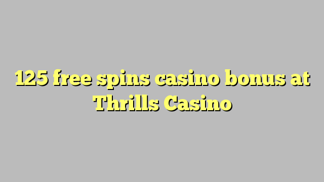 125 free spins casino bonus at Thrills Casino