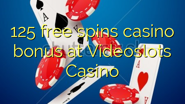 125 free spins casino bonus at Videoslots Casino