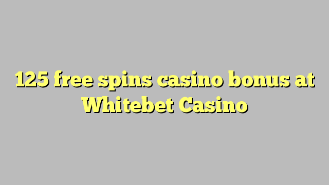 125 free spins casino bonus at Whitebet Casino