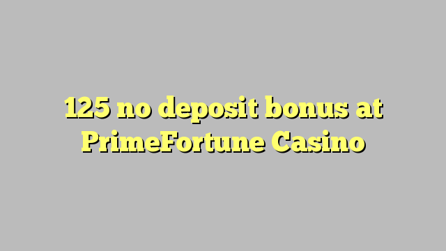 125 geen deposito bonus by PrimeFortune Casino