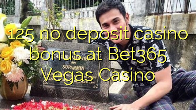 125 no deposit casino bonus at Bet365 Vegas Casino