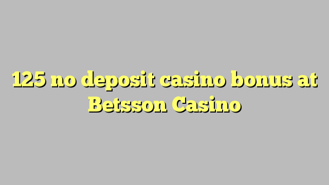 125 no deposit casino bonus at Betsson Casino