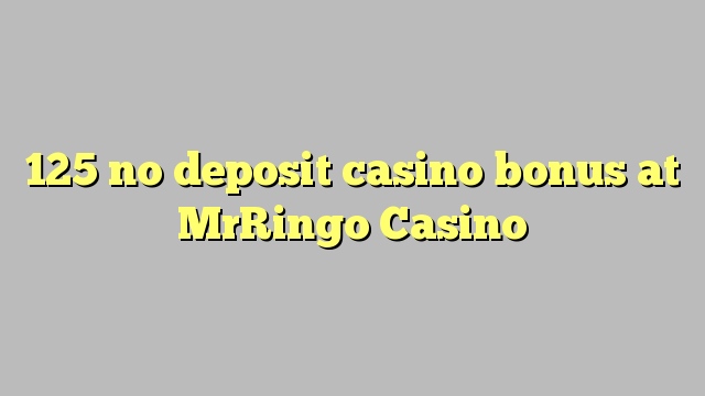 125 ne casino bonus vklad na MrRingo kasinu