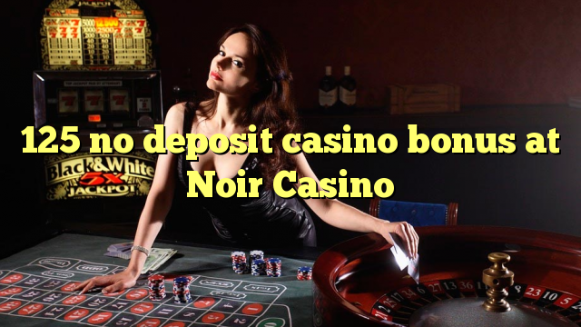 125 no deposit casino bonus di Noir Casino