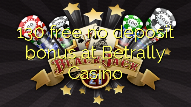 130 free no deposit bonus at Betrally Casino