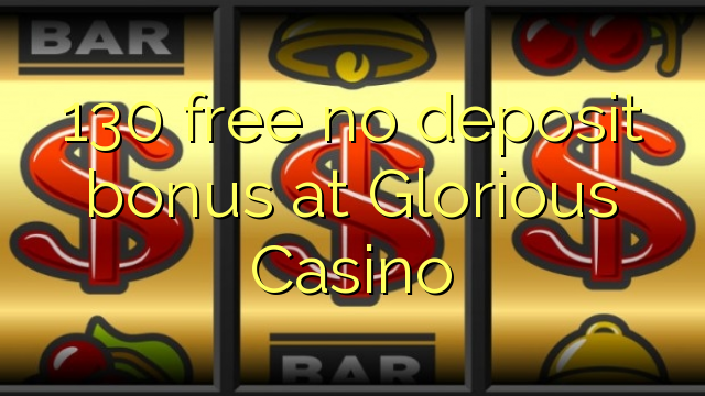 130 free no deposit bonus at Glorious Casino