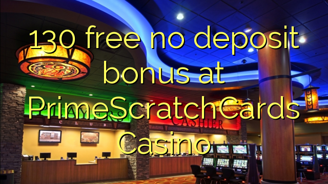 130 PrimeScratchCards казино жоқ депозиттік бонус тегін