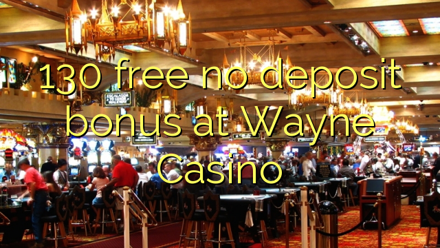 130 gratis geen deposito bonus by Wayne Casino