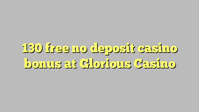 130 free no deposit casino bonus at Glorious Casino