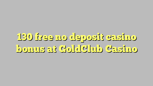 130 free no deposit casino bonus at GoldClub  Casino