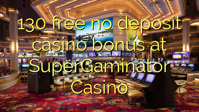 130 libertar nenhum depósito bônus casino em SuperGaminator Casino