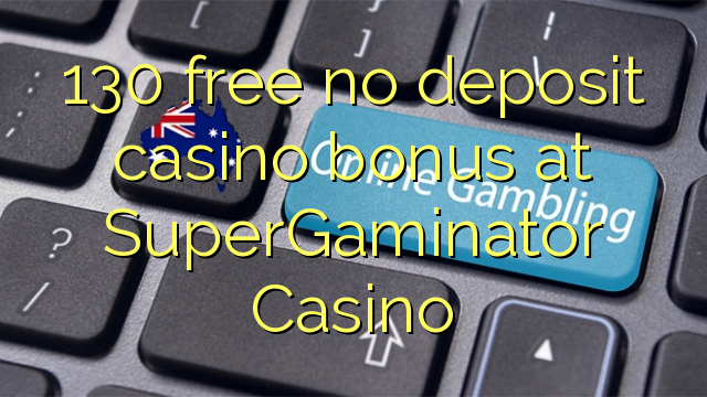 130 free no deposit casino bonus at SuperGaminator Casino