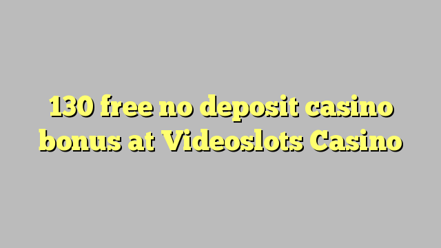 130 free no deposit casino bonus at Videoslots Casino