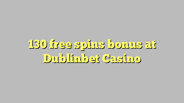 130 free inā bonus i Dublinbet Casino