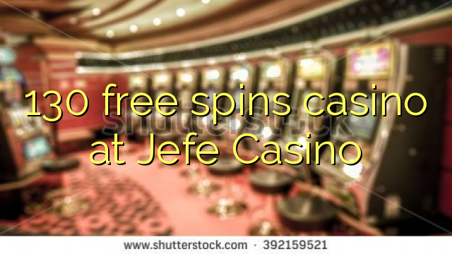 130 free spins itatẹtẹ ni Jefe Casino