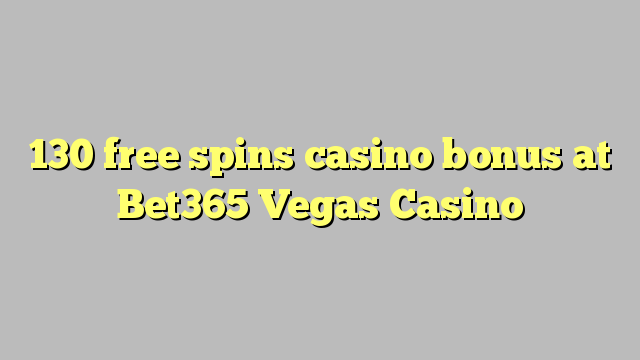 130 tours gratuits bonus de casino à Vegas Casino Bet365