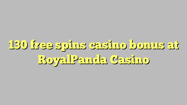 130 bezmaksas griezienus kazino bonusu RoyalPanda Casino