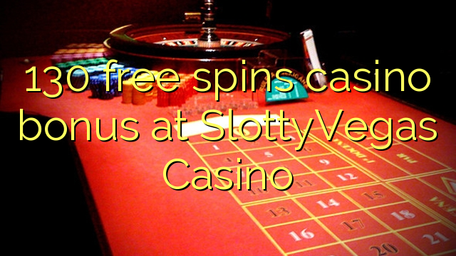 130 bezmaksas griezienus kazino bonusu SlottyVegas Casino