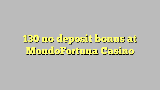 130 არ ანაბარი ბონუს MondoFortuna Casino