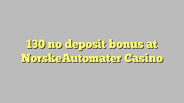 130 no deposit bonus at NorskeAutomater Casino