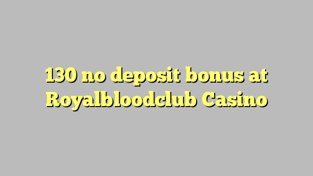 130 no deposit bonus at Royalbloodclub Casino